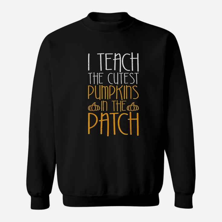 I Teach The Cutest Pumpkins In The Patch Sweatshirt