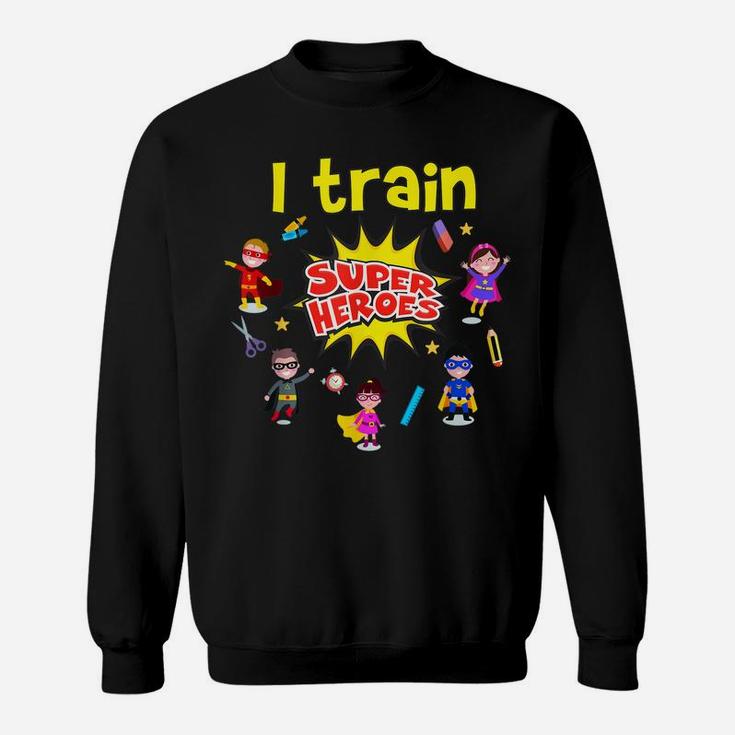I Train Super Heroes Kids Teachers Superheroes Teaching Sweatshirt