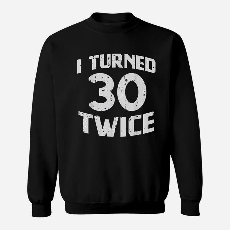 I Turned 30 Twice Sixty 60 Year Old 60Th Birthday Sweatshirt