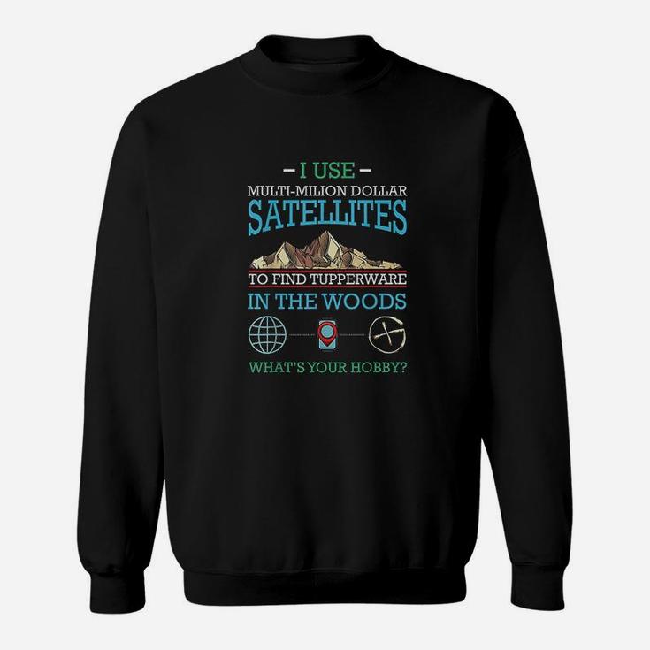 I Use Multi Million Dollar Satellites  Geocaching Quotes Sweatshirt