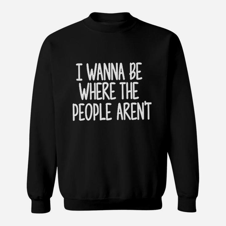 I Wanna Be Where The People Are Not Sweatshirt