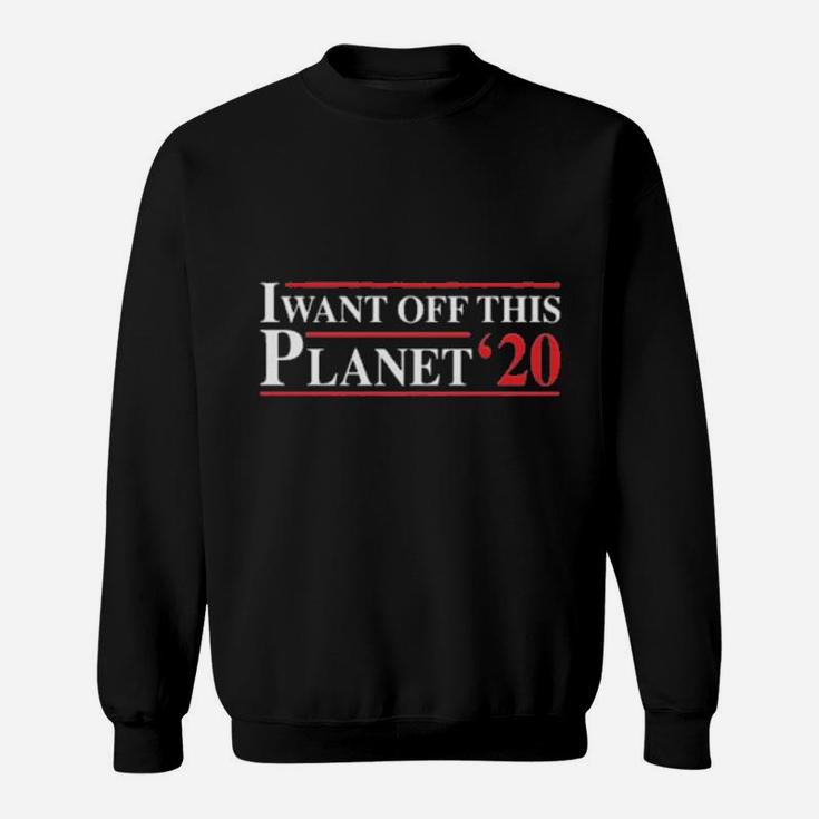 I Want Off This Planet  20 Sweatshirt