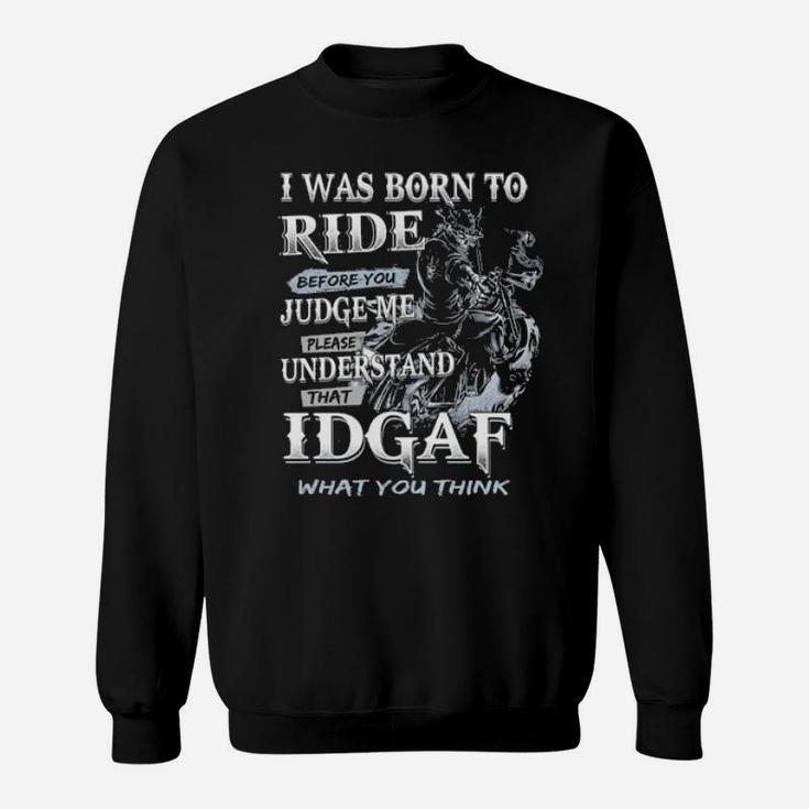 I Was Born To Ride Before You Judge Me Please Understand That Idgaf What You Think Sweatshirt