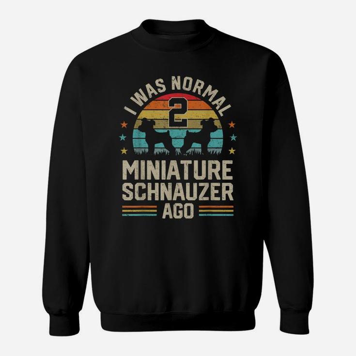 I Was Normal 2 Miniature Schnauzers Ago Dog Dad Mom Owner Sweatshirt
