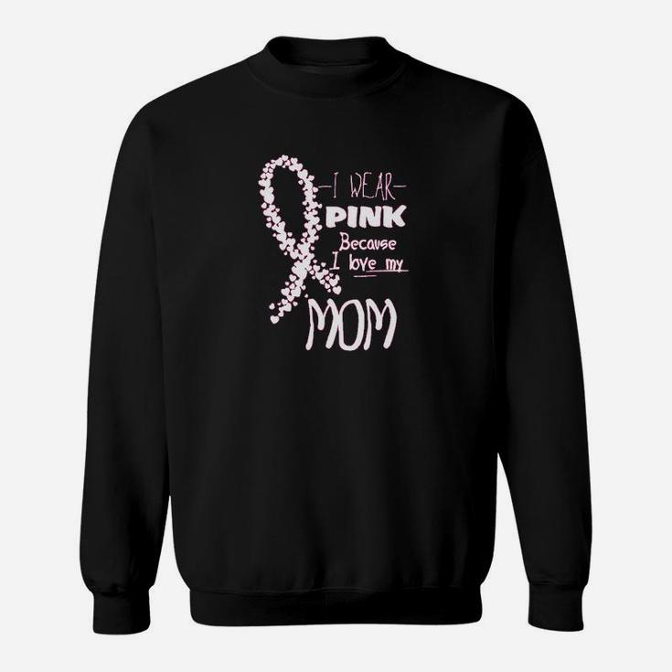 I Wear Pink Because I Love My Mom Sweatshirt
