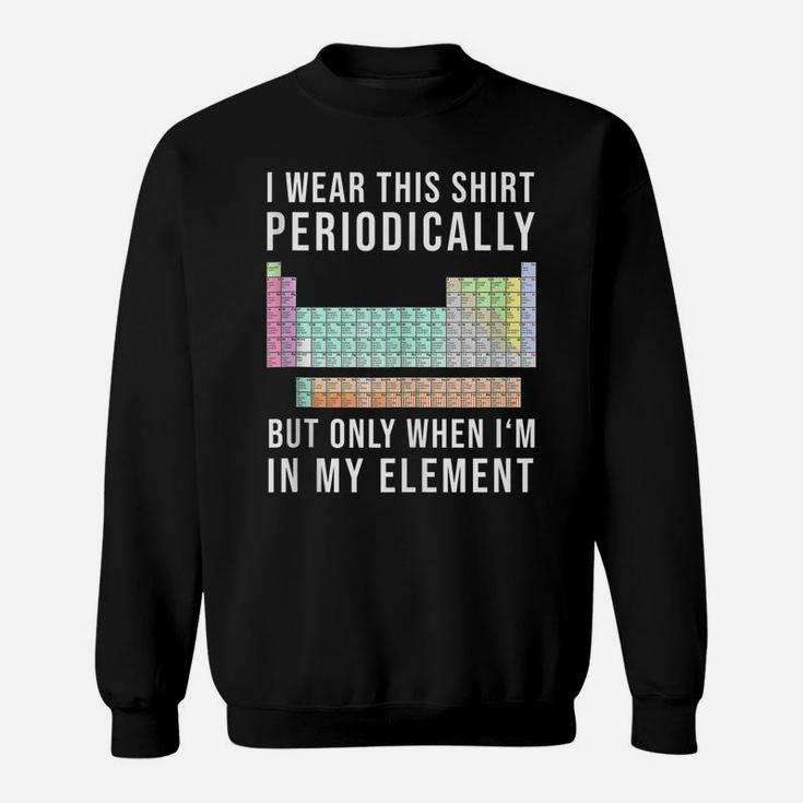 I Wear This Periodically But Only When In My Element Sweatshirt