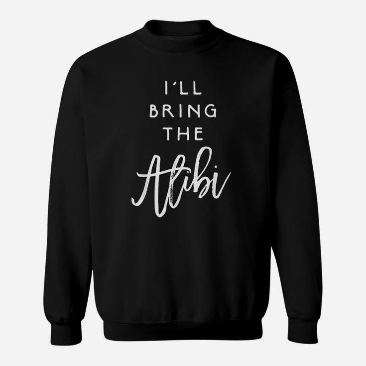 I Will Bring The Alibi Funny Party Group Drinking Sweatshirt