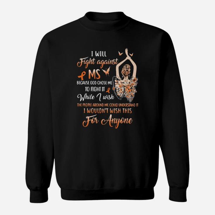 I Will Fight Against Ms Because God Chose Me To Fight It While I Wish The People Around Me Could Understand It I Wouldnt Wish This For Anyone Ladies Butterflies Sweatshirt