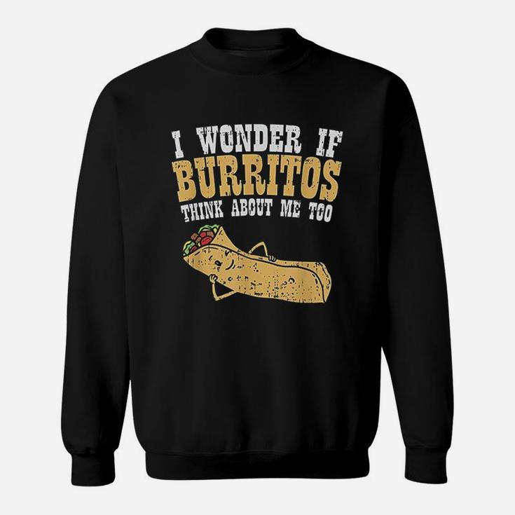 I Wonder If Burritos Think About Me Too Sweatshirt