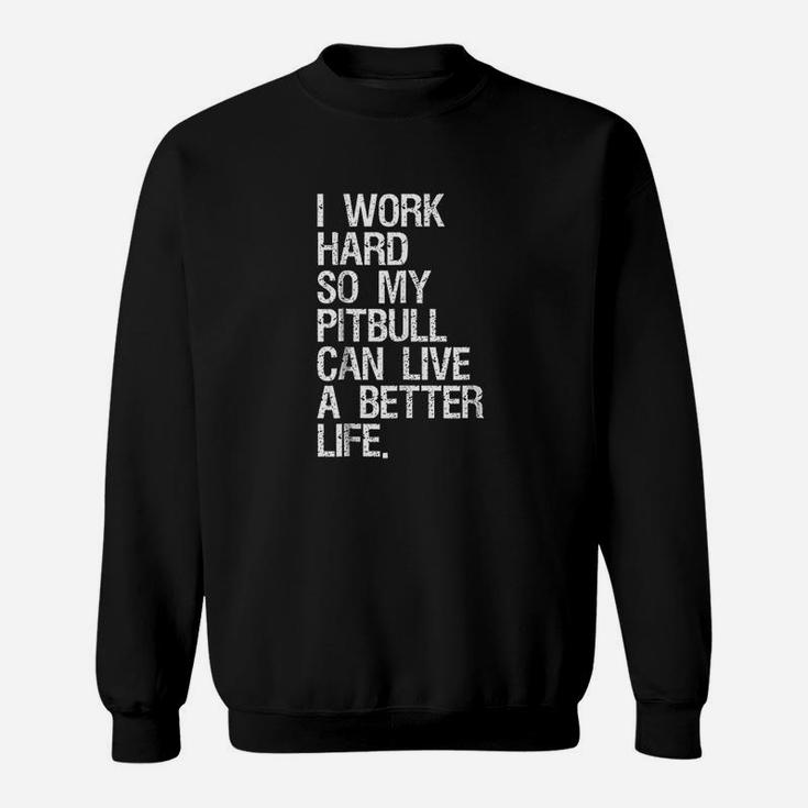 I Work Hard So My Pitbull Can Live A Better Life Dog Sweatshirt