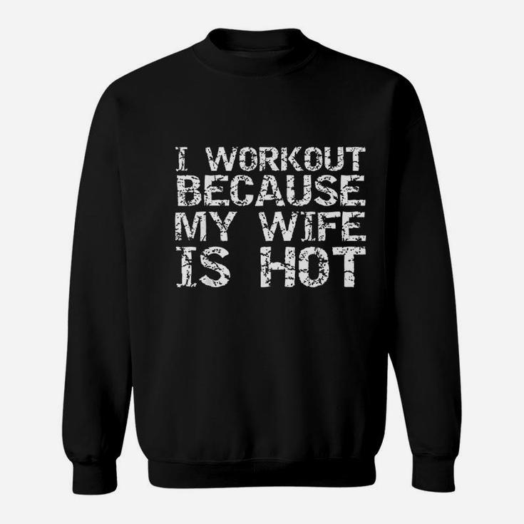 I Workout Because My Wife Is Hot For Men Husband Sweatshirt