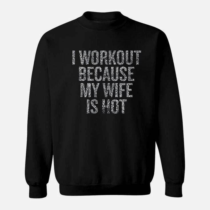 I Workout Because My Wife Is Hot Sweatshirt