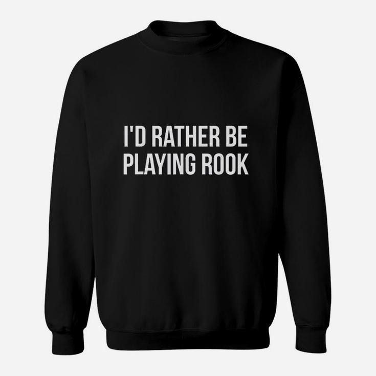 Id Rather Be Playing Rook Card Game Players Sweatshirt