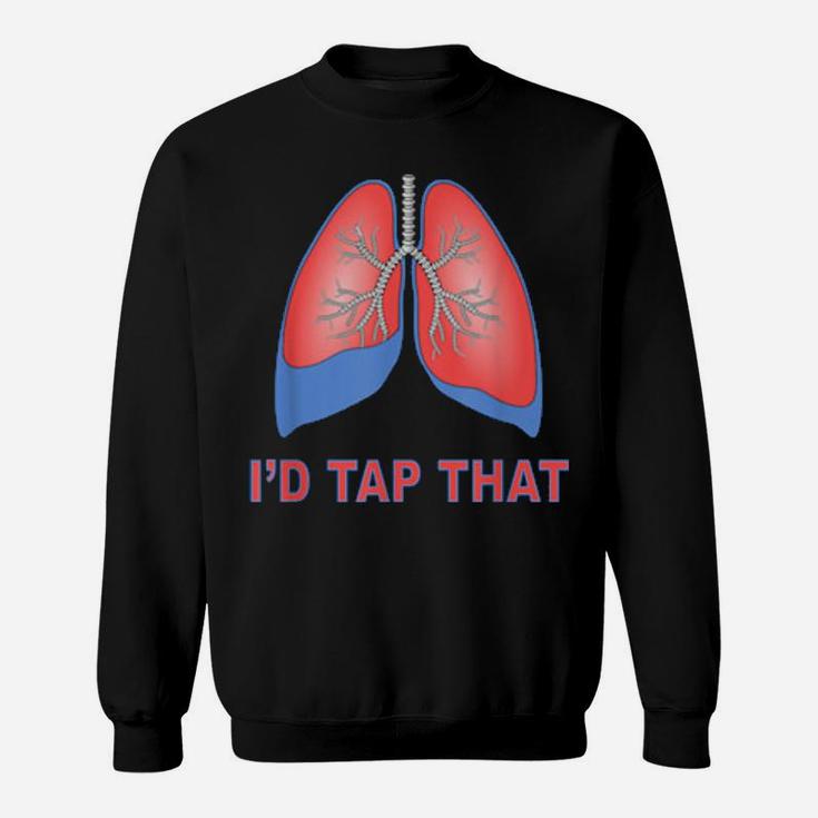 I'd Tap That Respiratory Therapist Lung Draining Humor Sweatshirt