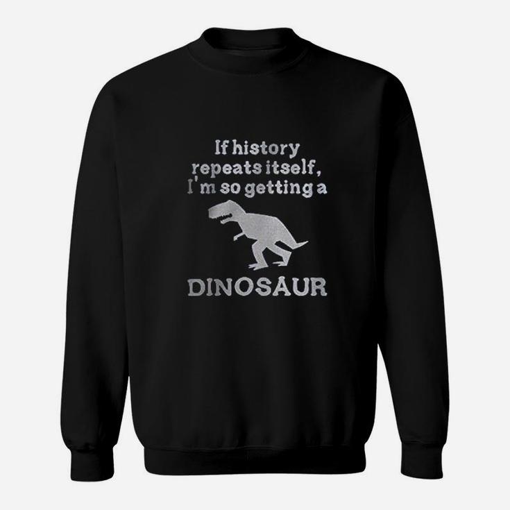 If History Repeats Itself Dinosaur Sweatshirt