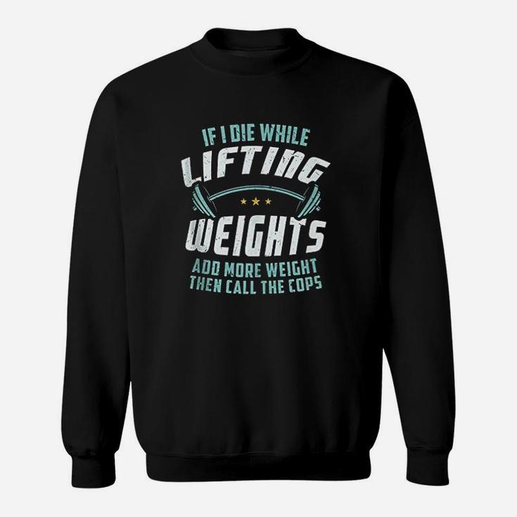If I Die While Lifting Weights Sweatshirt