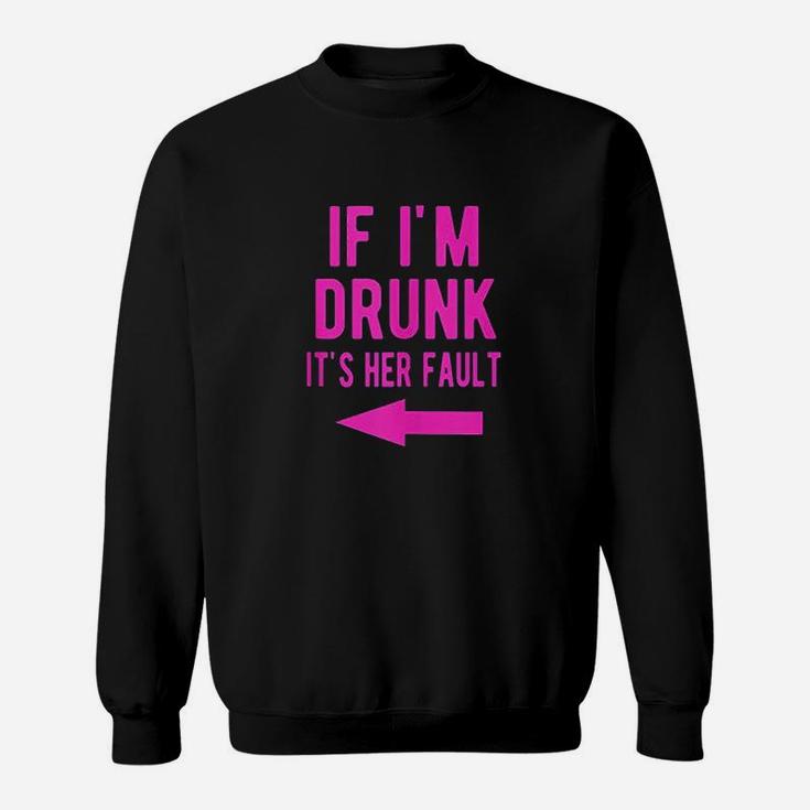 If Im Drunk Its Her Fault Funny Best Friends Left Sweatshirt