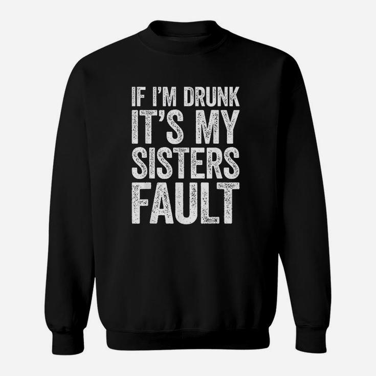 If Im Drunk Its My Sister Sweatshirt