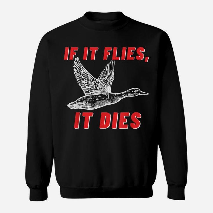 If It Flies It Dies - Funny Duck Goose Fowl Grouse Hunting Sweatshirt