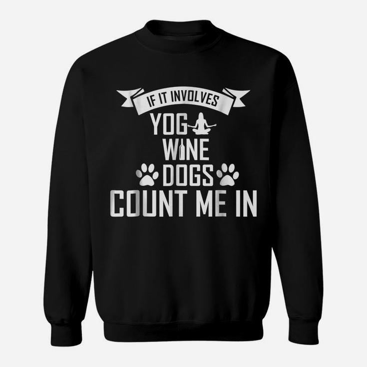 If It Involves Yoga Wine And Dogs Count Me In Tshirt Sweatshirt