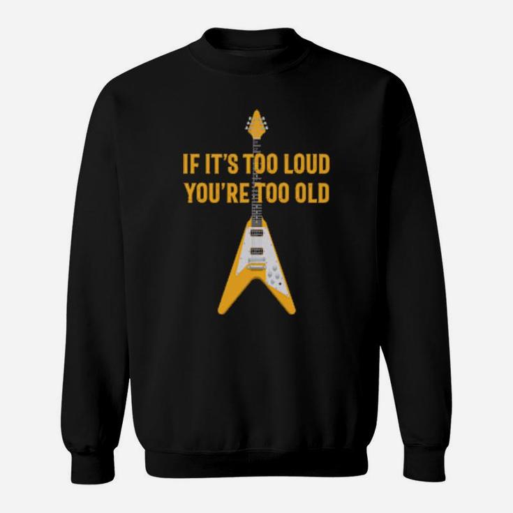 If It's Too Loud You Are Too Old Distressed Guitar Sweatshirt