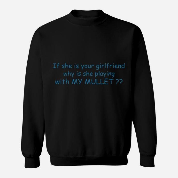 If She If Your Girlfriend Why Is She Playing With My Mullet Sweatshirt