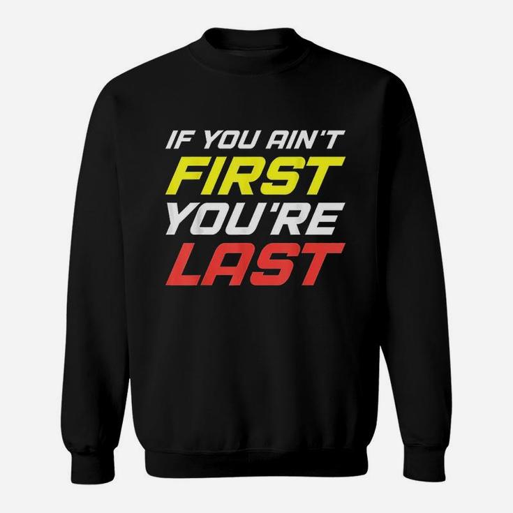 If You Aint First You Are Last For Sport Lovers Gym Sweatshirt
