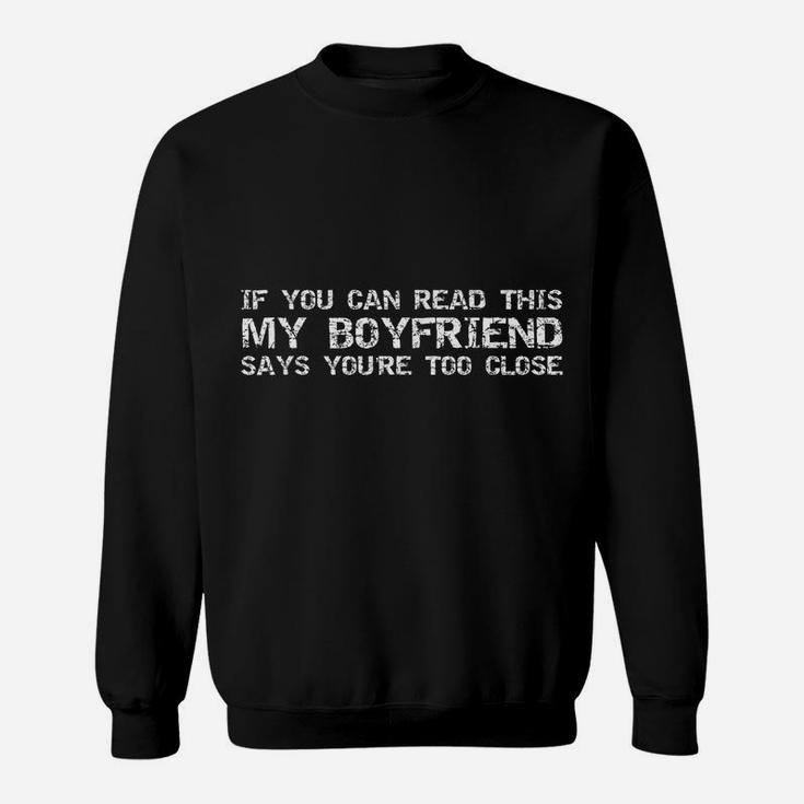 If You Can Read This My Boyfriend Says You're Too Close Sweatshirt