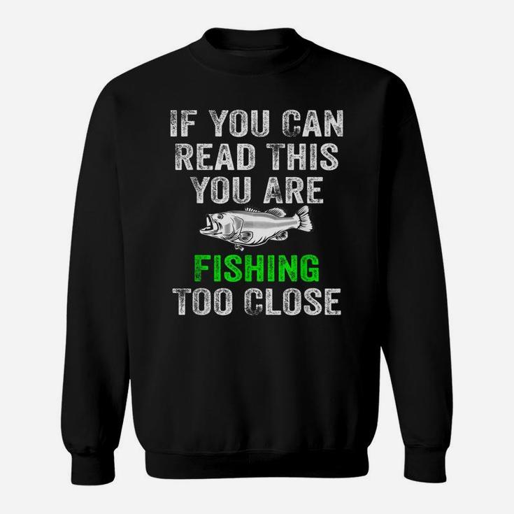 If You Can Read This You Are Fishing Too Close Hunting Gift Sweatshirt