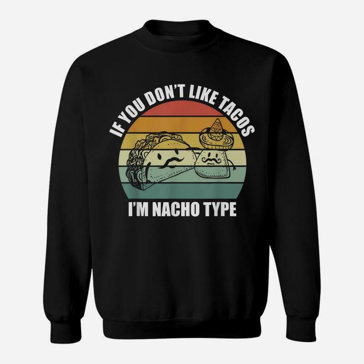 If You Don't Like Tacos I'm Nacho Type Design Cinco De Mayo Sweatshirt