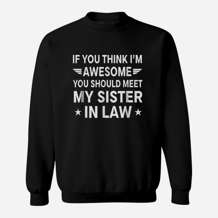 If You Think I Am Awesome Meet My Sister In Law Sweatshirt