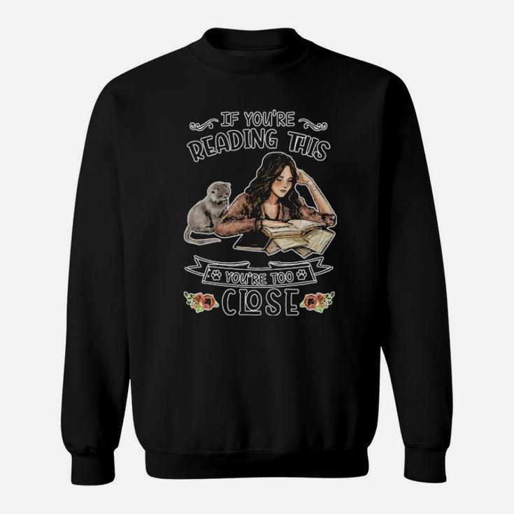 If You're Reading This You're Too Close Sweatshirt