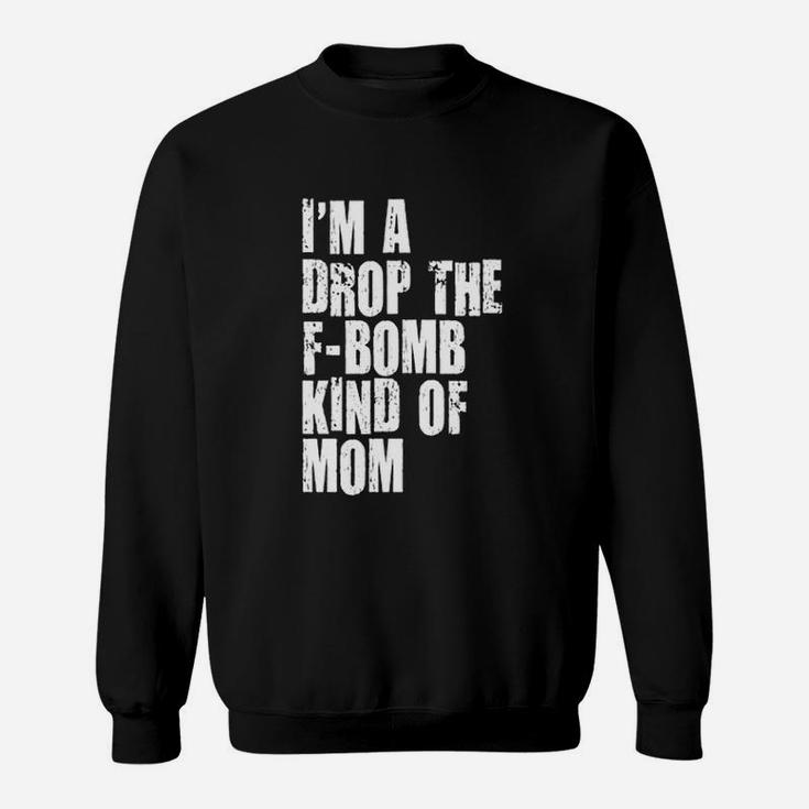 Im A Drop The Fbombkind Of Mom Letter Printed Cool Sweatshirt