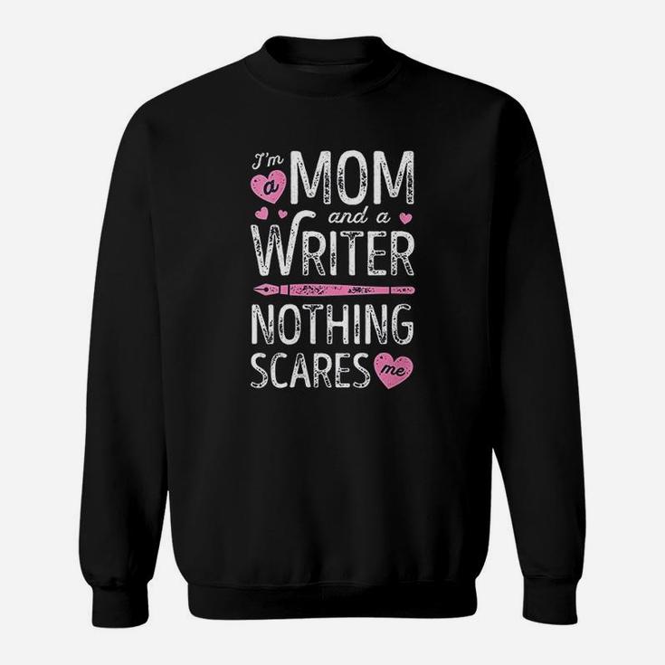 Im A Mom And A Writer Nothing Scares Me Author Novelist V Sweatshirt