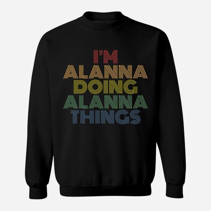 I'm Alanna Doing Alanna Things Funny Personalized Name Sweatshirt