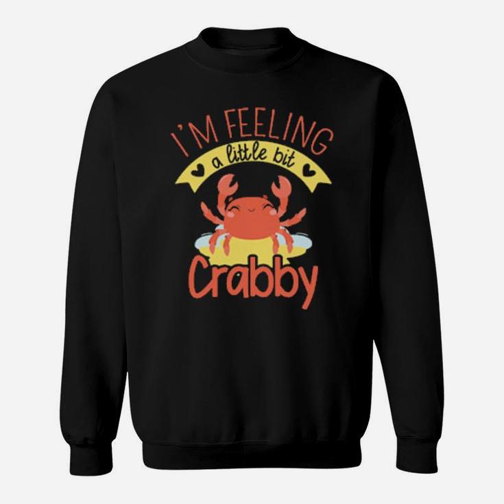 Im Feeling A Little Bit Crabby Crab Enthusiast Sweatshirt