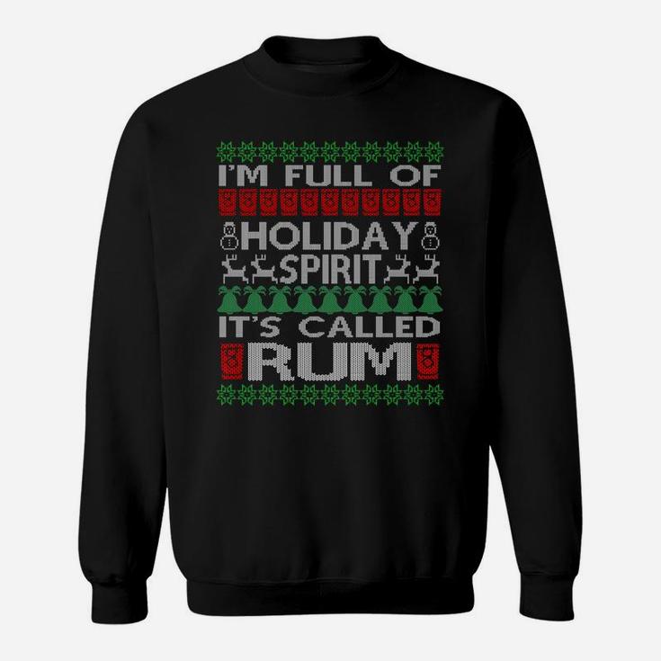 I'm Full Of Holiday Spirit Called Rum Ugly Christmas - Xmas Sweatshirt