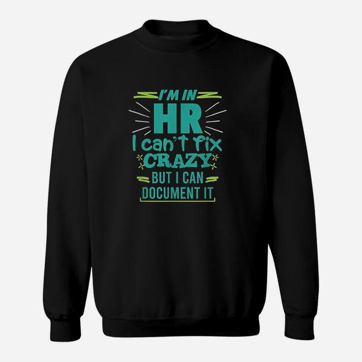 Im In Hr I Cant Fix Crazy Quote Human Resources Gift Sweatshirt