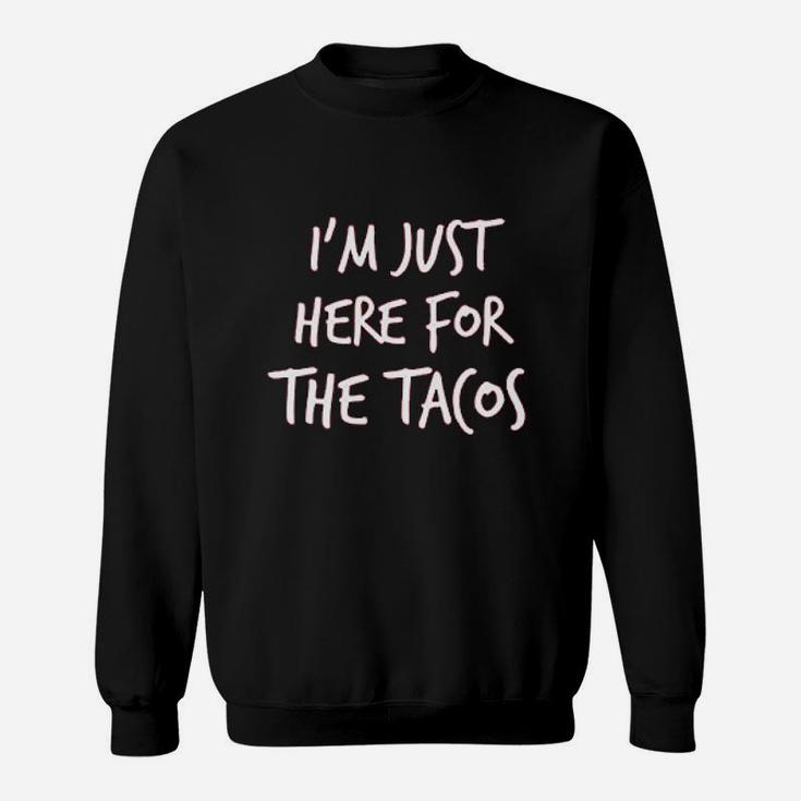 Im Just Here For The Tacos  A Nice Sweatshirt