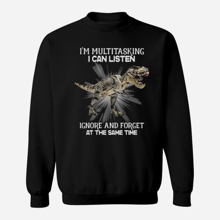 I'm Multitasking I Can Listen Ignore And Forget At The Same Time Sweatshirt I'm Multitasking I Can Listen Ignore And Forget At The Same Time Sweatshirt