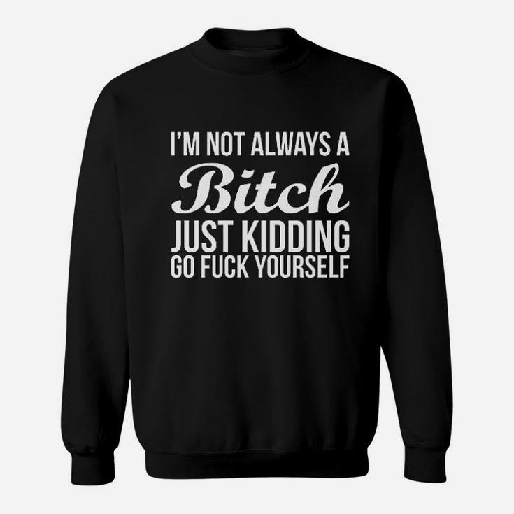 Im Not Always Btch Just Kidding Go Fck Game Sweatshirt