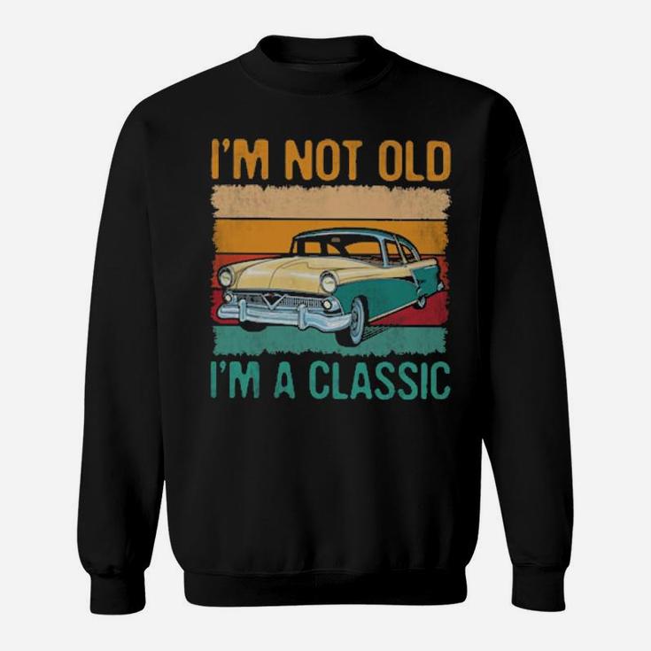 I'm Not Old I'm A Classic Sweatshirt