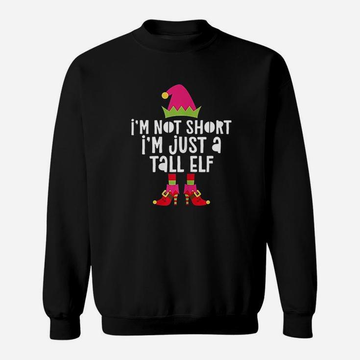 Im Not Short Im Just A Tall Elf Sweatshirt