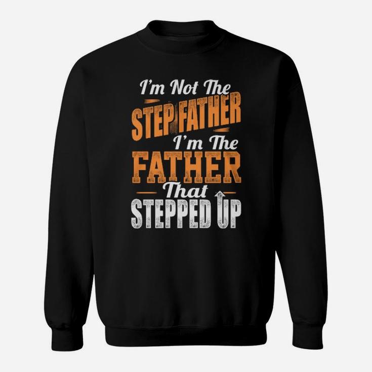 I'm Not The Stepfather I'm The Father That Stepped Up Sweatshirt