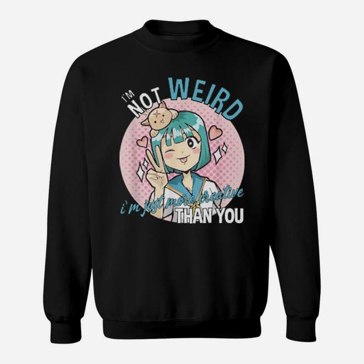 I'm Not Weird I'm Just More Creative Than You Sweatshirt