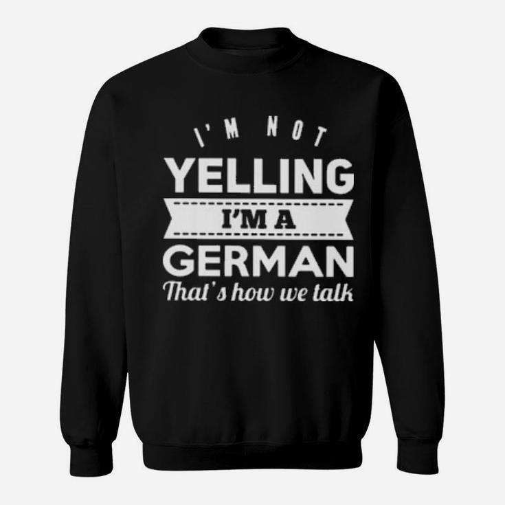 I'm Not Yelling I'm German Sweatshirt