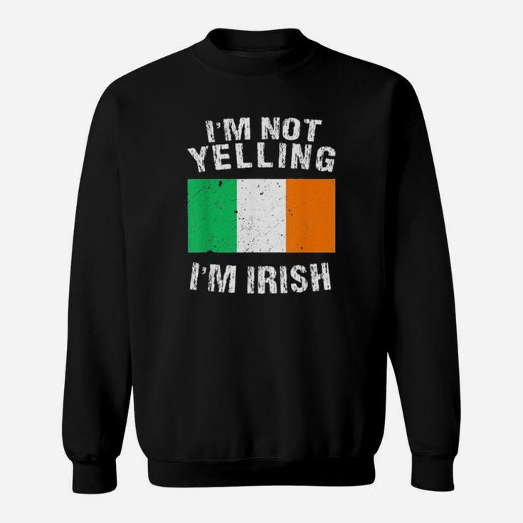 Im Not Yelling Im Irish Sweatshirt
