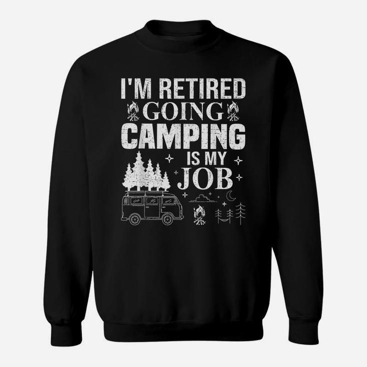 I'm Retired Going Camping Is My Job Camp Camping Camper Gift Sweatshirt
