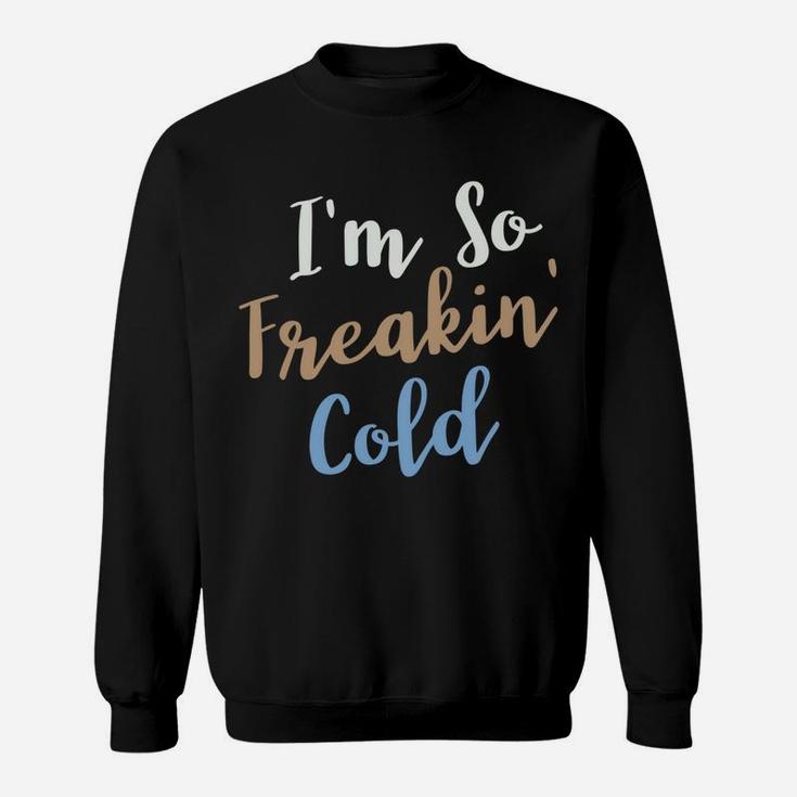I'm So Freakin Cold Sweatshirt