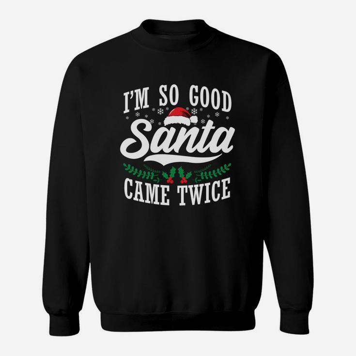 I'm So Good Santa Came Twice Funny Christmas Sweatshirt Sweatshirt